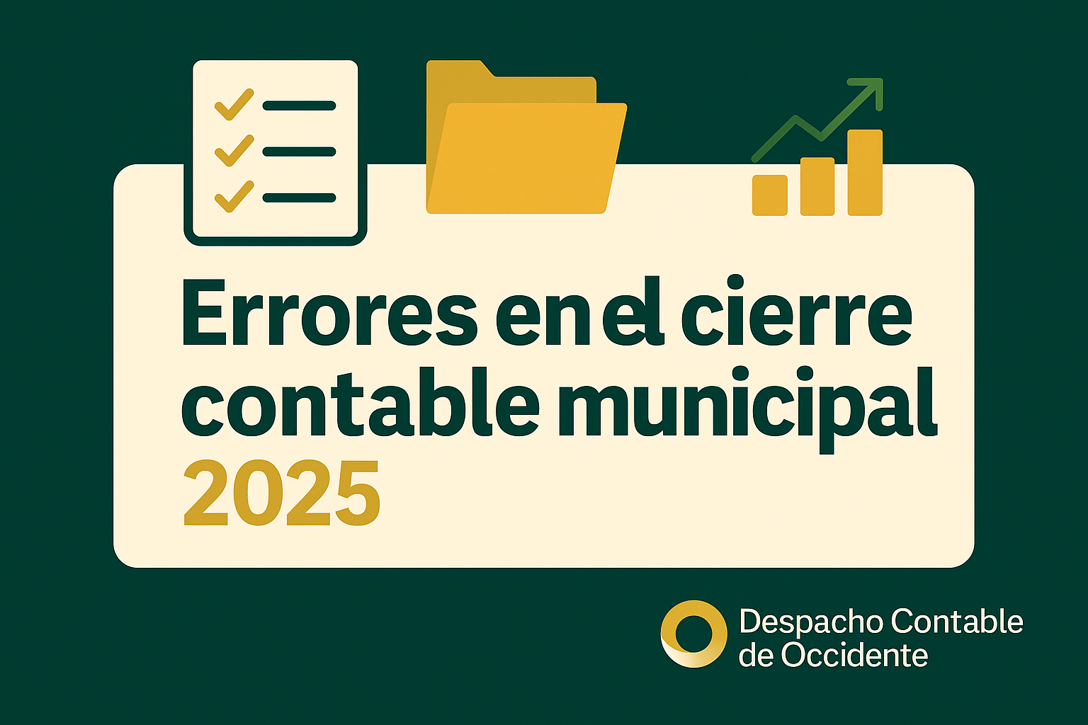 Banner institucional con fondo verde oscuro y panel beige, título ‘Errores en el cierre contable municipal 2025’, iconos de checklist, carpeta y gráfica ascendente en colores mostaza, y logotipo de Despacho Contable de Occidente.